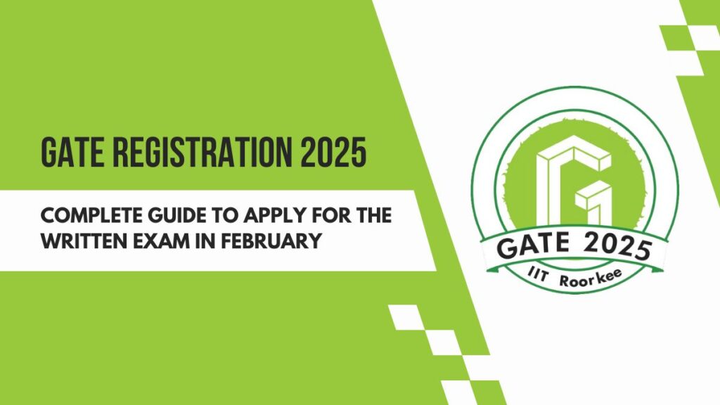 GATE Registration 2025 Complete Guide to Apply for the Written Exam in